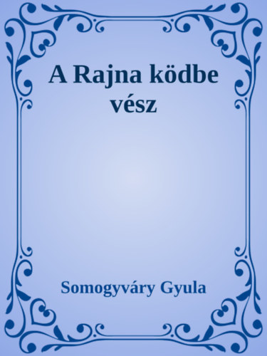 Somogyváry Gyula: A Rajna ködbe vész e-Könyv