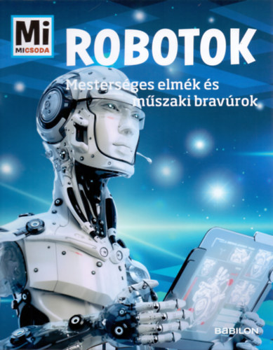 Bernd Flessner: Robotok - Mi Micsoda - Mesterséges elmék és műszaki bravúrok antikvár