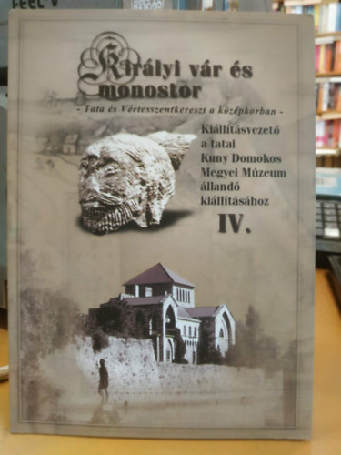 Tata: Királyi vár és monostor - Kiállításvezető a tatai Kuny Domokos Megyei Múzeum állandó kiállításához IV. - Tata és Vértesszentkereszt a középkorban antikvár