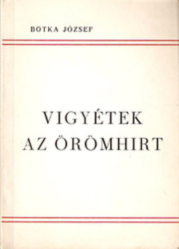 Botka József: 3 db Botka József mű: Vigyétek az örömhírt + Örökké Istené vagyunk + Minden nap négymillió kilométer a Földbolygóval. antikvár