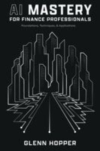 Hopper, Glenn: AI Mastery for Finance Professionals idegen