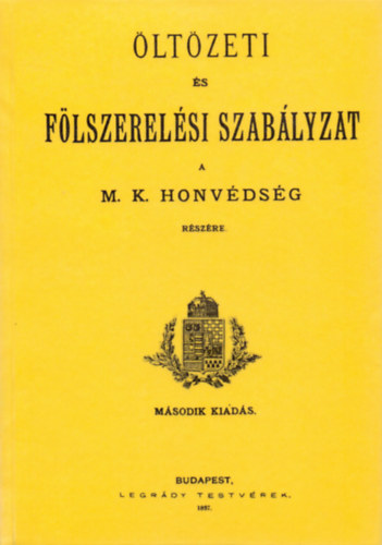 Öltözeti és fölszerelési szabályzat a M. K. honvédség részére. 1897 könyv