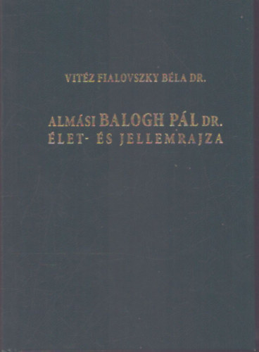 Vitéz Fialovszky Béla Dr.: Almási Balogh Pál dr. élet- és jellemrajza antikvár