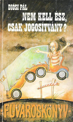 Diósi Pál: Nem kell ész, csak jogosítvány? – Fuvaroskönyv antikvár