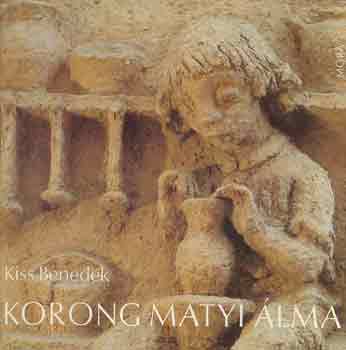 Kiss Benedek: Korong Matyi álma (Álom Kovács Margit kerámiáira) antikvár