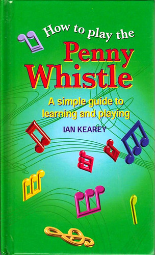 Ian Kearey: How To Play Penny Whistle: A simple guide to learning & playing antikvár