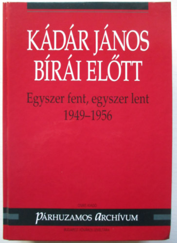 Varga László (szerk.): Kádár János bírái előtt - Egyszer fent, egyszer lent (1949-1956) antikvár
