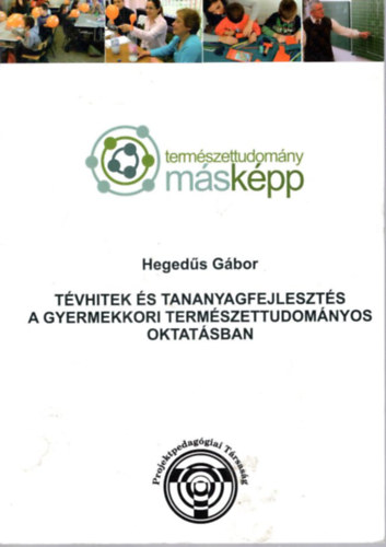 Hegedűs Gábor: Tévhitek és tananyagfejlesztés a gyermekkori természettudományos oktatásban ( Természettudomány másképp ) antikvár