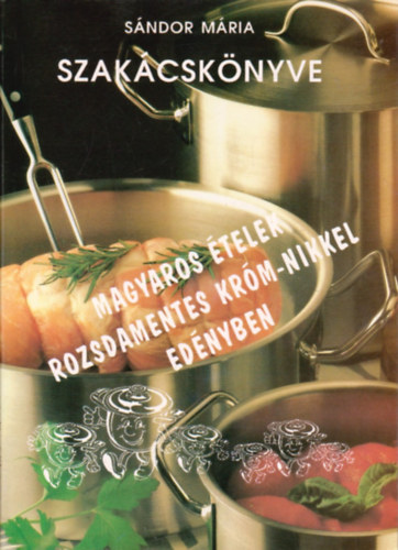 Sándor Mária: Sándor Mária szakácskönyve - Magyaros ételek rozsdamentes króm-nikkel edényben antikvár