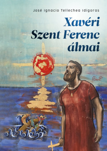 Tellecheaidigoras, Joséignacio: Xavéri Szent Ferenc álmai könyv