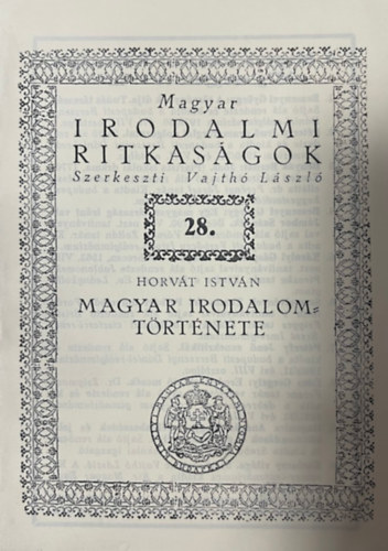 Horváth István: Magyar irodalmi ritkaságok 28. Magyar irodalom története (hasonmás kiadás) antikvár