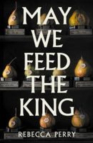 Perry, Rebecca: May We Feed the King idegen