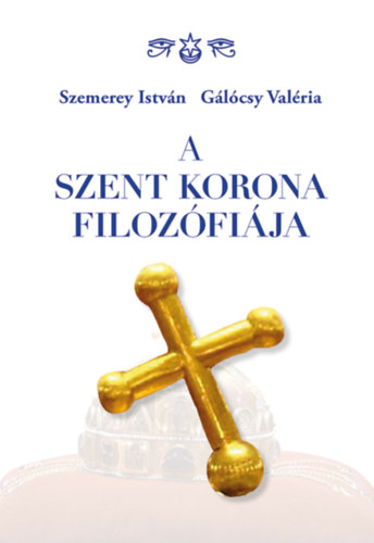 Szemerey István, Gálócsy Valéria: A Szent Korona filozófiája könyv