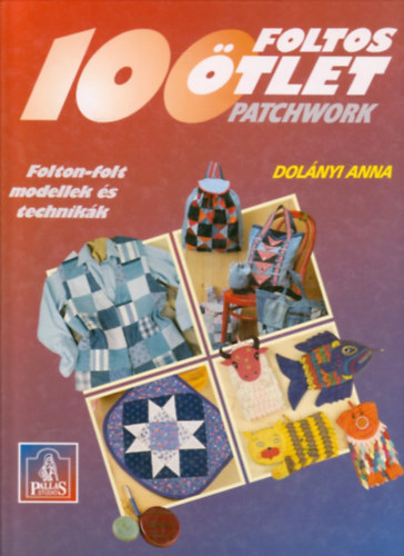 Dolányi Anna: 100 foltos ötlet (PATCHWORK) - FOLTON-FOLT MODELLEK ÉS TECHNIKÁK könyv