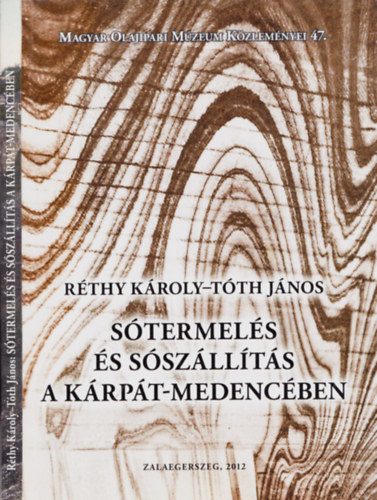 Réthy Károly, Tóth János: Sótermelés és sószállítás a Kárpát-medencében - Magyar Olajipari Múzeum Közleményei 47. antikvár