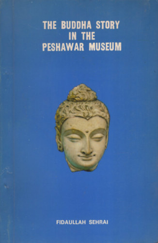 Fidaullah Sehrai: The Buddha Story in the Peshawar Museum antikvár