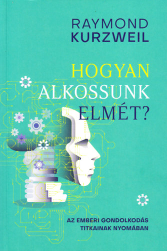 Raymond Kurzweil: Hogyan alkossunk elmét? - Az emberi gondolkodás titkainak a nyomában könyv