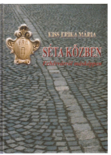 Kiss Erika Mária: Séta közben - Fehérvárról másképpen antikvár