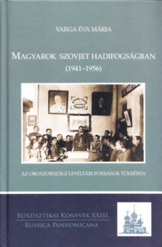 Varga Éva Mária: Magyarok szovjet hadifogságban (1941-1956) az oroszországi levéltári források tükrében antikvár