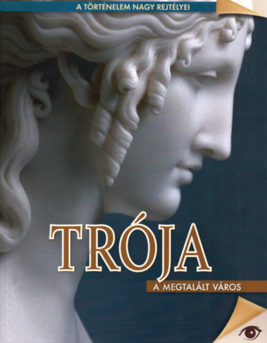 Hajnal Gabriella (szerk.): Trója - A megtalált város (A történelem nagy rejtélyei 3.) antikvár