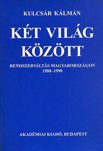Kulcsár Kálmán: Két világ között (rendszerváltás Magyarországon 1988-1990) antikvár