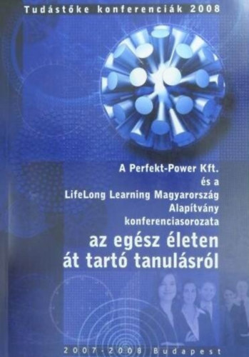 Dr. Kengyel Ákos, dr. Bencsik Andrea, Dr. Baracskai Zoltán, Velencei Jolán: Tudástőke konferenciák 2008 - A PERFEKT-POWER KFT. ÉS A LIFELONG LEARNING MAGYARORSZÁG ALAPÍTVÁNY KONFERENCIASOROZATA AZ EGÉSZ ÉLETEN ÁT TARTÓ TANULÁSRÓL antikvár