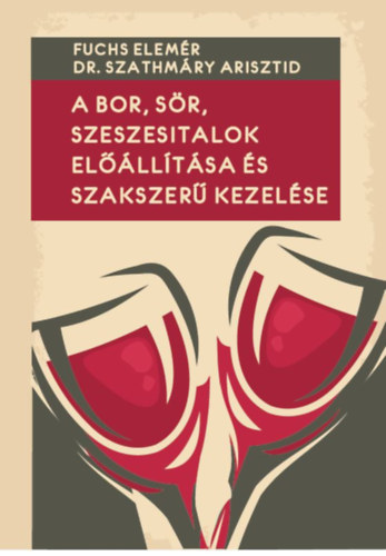 Fuchs Elemér, Dr. Szathmáry Arisztid: A bor, sör, szeszesitalok előállítása és szakszerű kezelése könyv