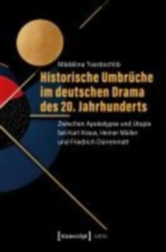 Tvardochlib, Madalina: Historische Umbrüche im deutschen Drama des 20. Jahrhunderts idegen
