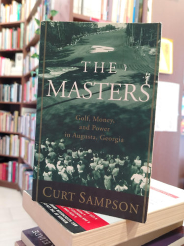 Curt Sampson: The Masters : Golf, Money, and Power in Augusta, Georgia by Curt Sampson antikvár