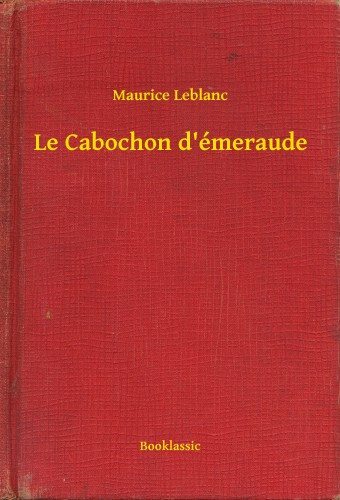 Maurice Leblanc: Le Cabochon d émeraude e-Könyv