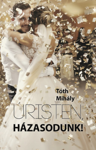 Tóth Mihály: Úristen, házasodunk! könyv