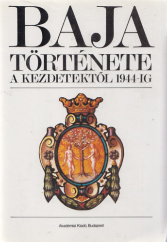 Kőhegyi Mihály (Szerk.): Baja története a kezdetektől 1944-ig antikvár