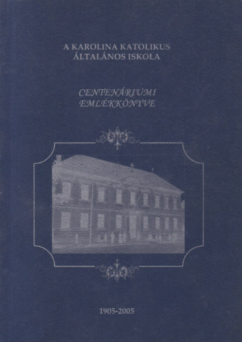 A Karolina Katolikus Általános Iskola centenáriumi emlékkönyve antikvár