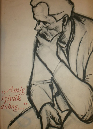 Benjámin László - Illés László - Markovits Györgyi: "Amíg szivünk dobog..." - Válogatás a szocialista rodalomból 1932-1944 antikvár