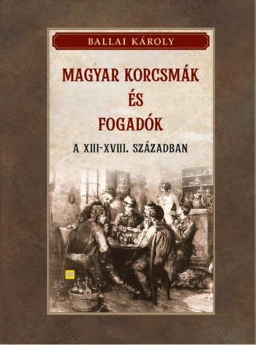 Ballai Károly: Magyar korcsmák és fogadók a XIII-XVIII. században könyv