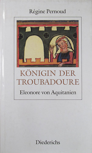 Régine Pernoud: Königin der Troubadoure. Eleonore von Aquitanien antikvár
