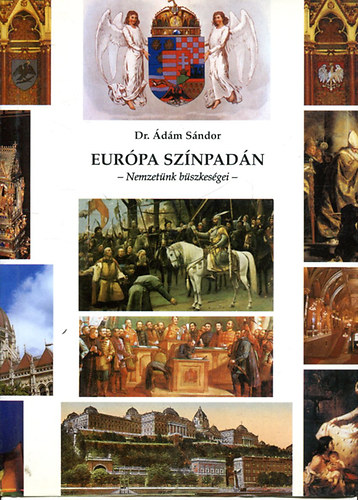 Dr. Ádám Sándor: Európa színpadán: nemzetünk büszkeségei Magyar Szentek , Erdély , Egyház antikvár