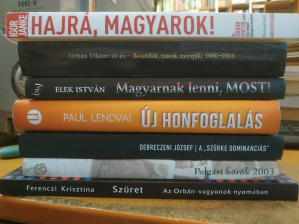 Orbán Viktor, Elek István, Paul Lendvai, Debreczeni József, Kiss Antal, Igor Janke, Ferenczi Krisztina: 7 db Orbán Viktor: "... a köröket ne hagyd" Polgári körök 2003; A "szürke dominanciás"; Új honfoglalás; Magyarnak lenni, most!; 20 év (Beszédek, írások, interjúk 1986-2006; Hajrá, magyarok!; Szüret antikvár