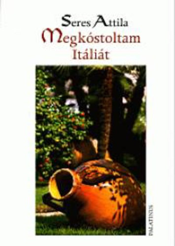 Seres Attila: Megkóstoltam Itáliát - pizza, malacsütő, rostélyos, szarvasgomba, makaróni, bazsalikom antikvár