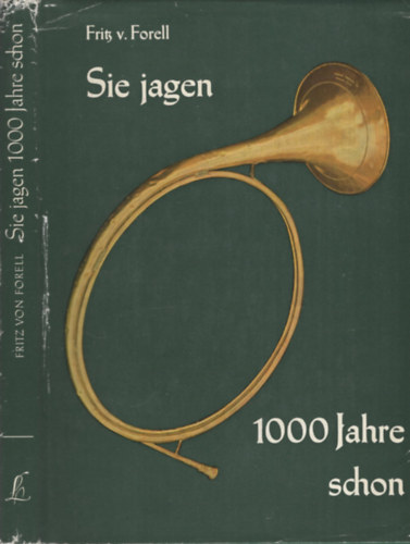 Fritz von Forell: Sie Jagen 1000 Jahre Schon - Beitrag zur Kulturgeschichte der deutschen Jagd antikvár