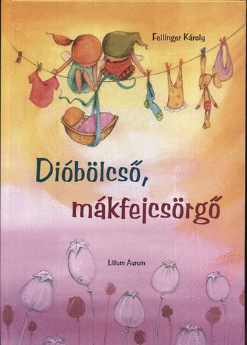 Fellinger Károly: Dióbölcső, mákfejcsörgő könyv