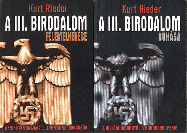 Kurt Rieder: A III.Birodalom felemelkedése és bukása I-II. (A Reichstag felgyújtásától Lengyelország lerohanásáig + A villámháborútól a nürnbergi perig) könyv