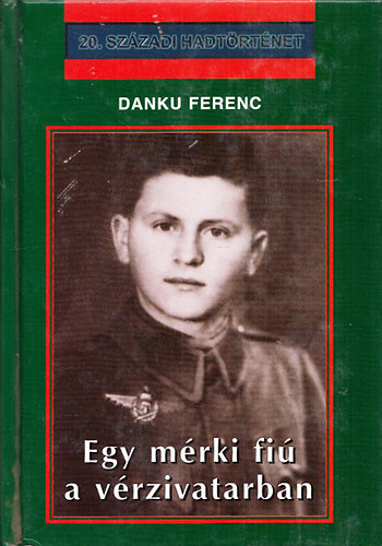 Danku Ferenc: Egy mérki fiú a vérzivatarban (20.századi hadtörténet) antikvár