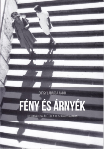 Borsy Labarca Anikó: Fény és árnyék - Egy polgári család élete a XX. század viharaiban antikvár
