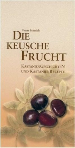 Die keusche Frucht: Kastanien Geschichten und Kastanien Rezepte antikvár