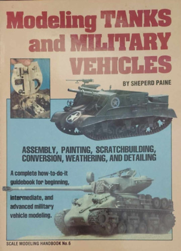 Sheperd Paine: Modeling Tanks and Military Vehicles (Tankok és katonai gépek modellezése - angol nyelvű) antikvár