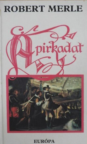 Robert Merle, Görög Lívia (ford.), Szathmári Éva (szerk.): A pirkadat (Francia história VI.) - Robert Merle történelmi regényfolyamának gyűjtői kiadása! antikvár