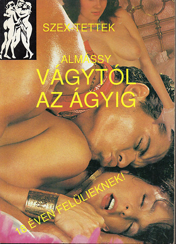 Almássy: Vágytól az ágyig - 18 éven felülieknek! antikvár