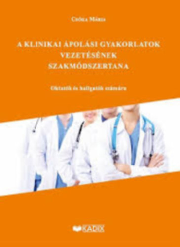 Csóka Mária: A klinikai ápolási gyakorlatok vezetésének szakmódszertana könyv