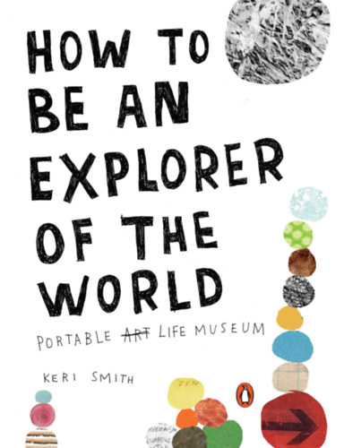 Keri Smith: How to be an explorer of the world - Portable life museum antikvár